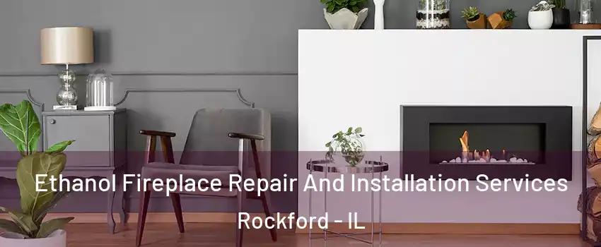  Ethanol Fireplace Repair And Installation Services Rockford - IL