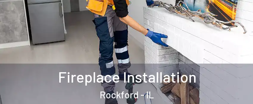 Fireplace Installation Rockford - IL