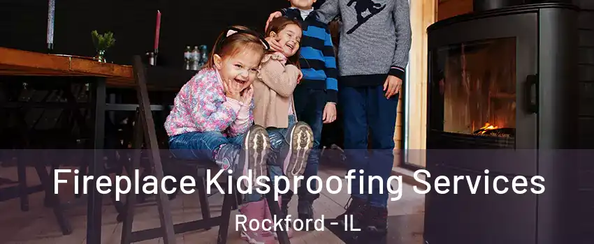  Fireplace Kidsproofing Services Rockford - IL