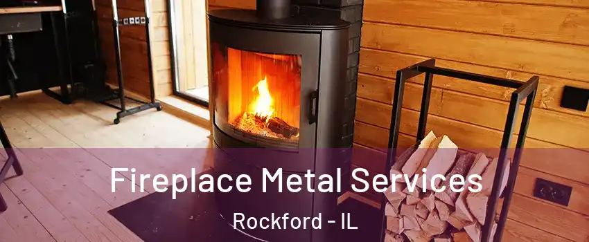 Fireplace Metal Services Rockford - IL