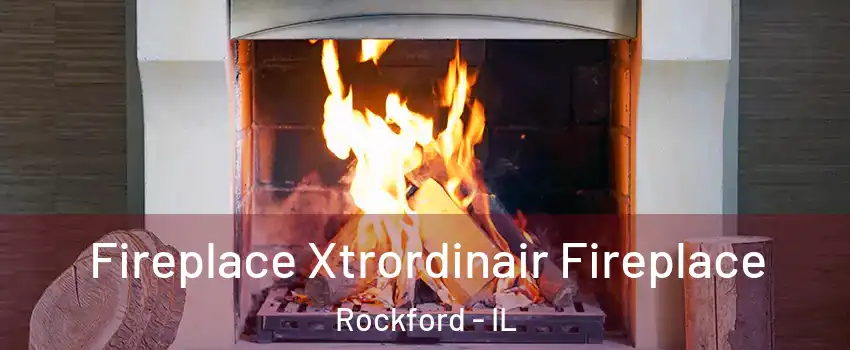  Fireplace Xtrordinair Fireplace Rockford - IL