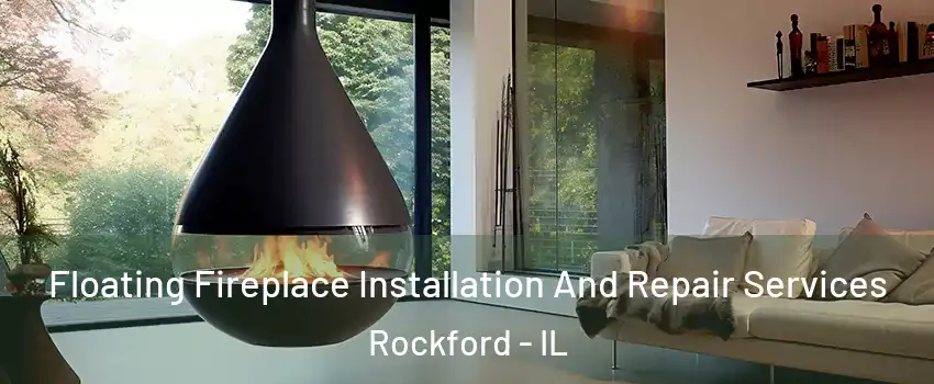 Floating Fireplace Installation And Repair Services Rockford - IL