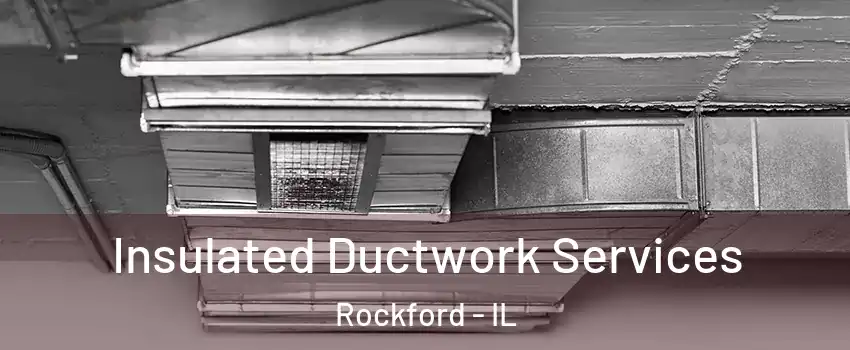  Insulated Ductwork Services Rockford - IL