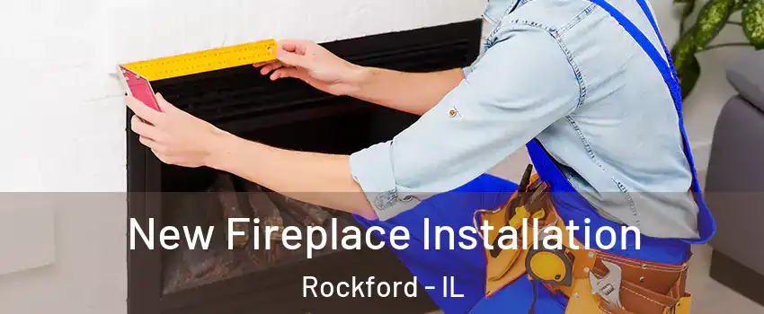  New Fireplace Installation Rockford - IL