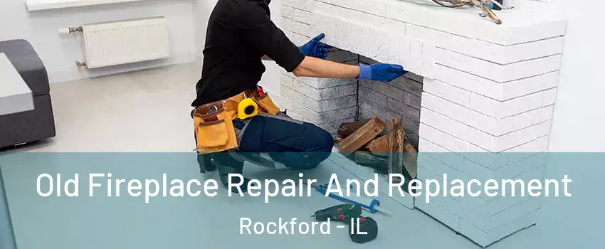  Old Fireplace Repair And Replacement Rockford - IL