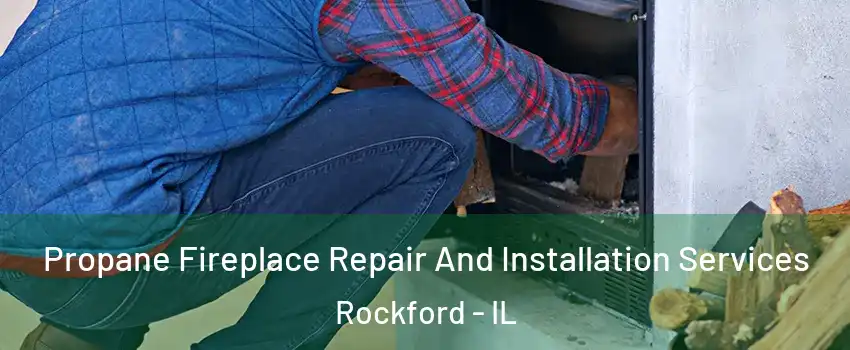  Propane Fireplace Repair And Installation Services Rockford - IL