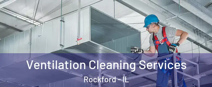  Ventilation Cleaning Services Rockford - IL
