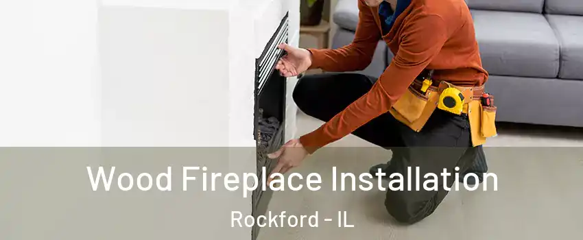  Wood Fireplace Installation Rockford - IL